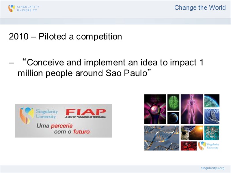 Change the World 2010 – Piloted a competition  “Conceive and implement an idea